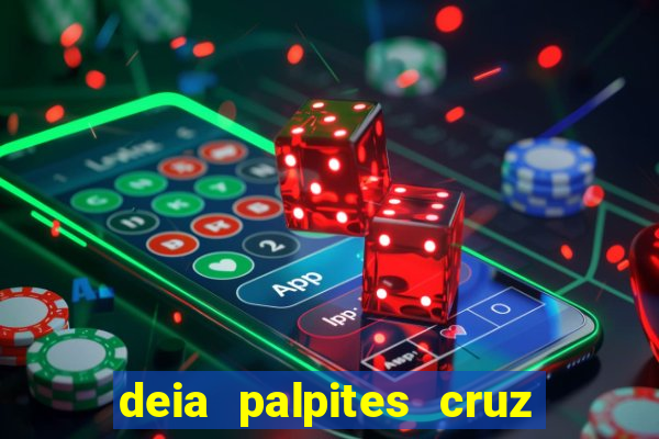 deia palpites cruz do dia